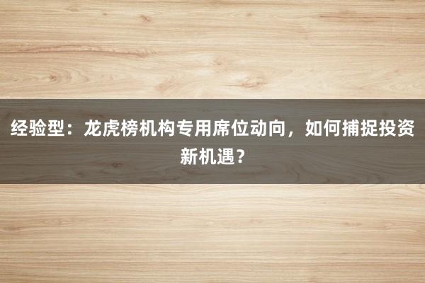 经验型：龙虎榜机构专用席位动向，如何捕捉投资新机遇？