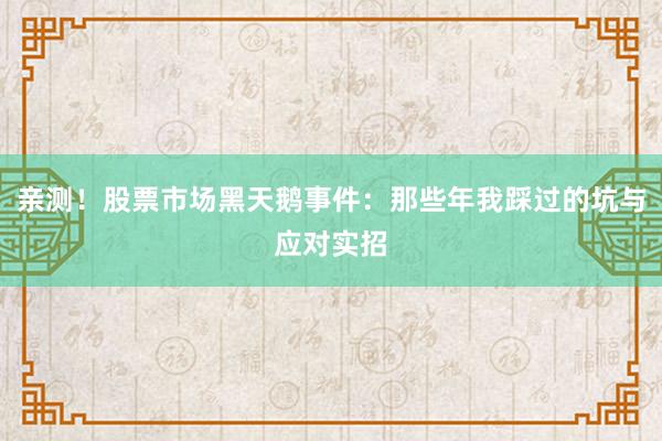 亲测！股票市场黑天鹅事件：那些年我踩过的坑与应对实招