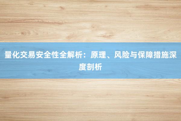 量化交易安全性全解析：原理、风险与保障措施深度剖析