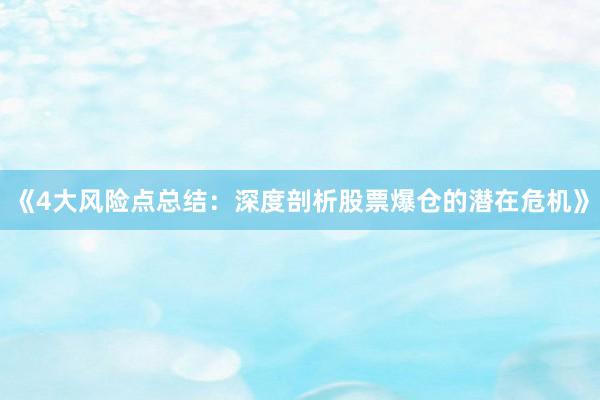 《4大风险点总结：深度剖析股票爆仓的潜在危机》