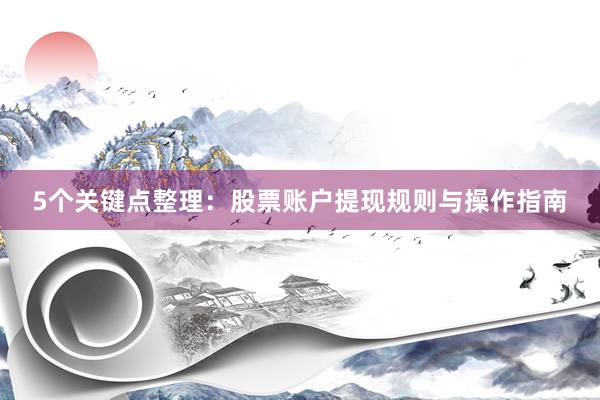 5个关键点整理：股票账户提现规则与操作指南