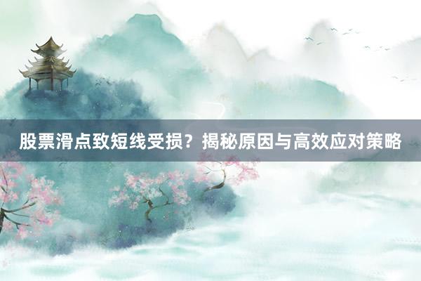 股票滑点致短线受损？揭秘原因与高效应对策略