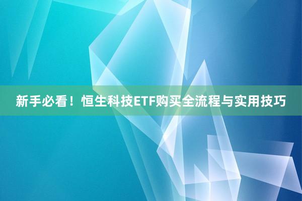 新手必看！恒生科技ETF购买全流程与实用技巧