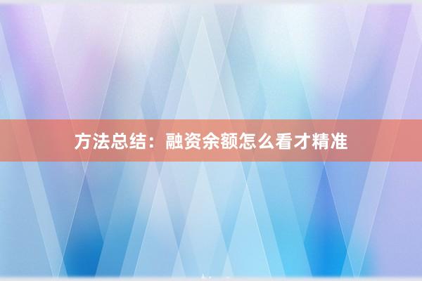 方法总结:融资余额怎么看才精准