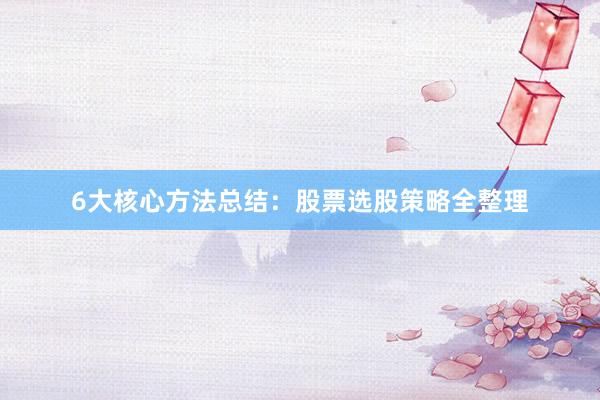 6大核心方法总结：股票选股策略全整理
