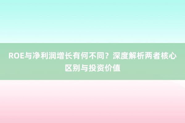 ROE与净利润增长有何不同？深度解析两者核心区别与投资价值