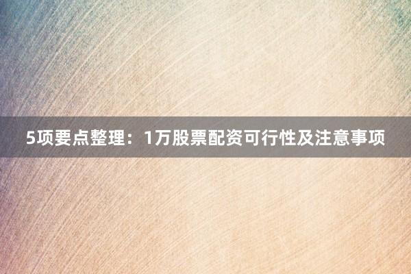 5项要点整理：1万股票配资可行性及注意事项