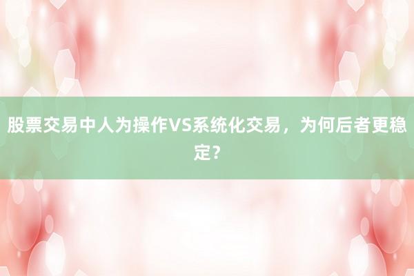 股票交易中人为操作VS系统化交易，为何后者更稳定？